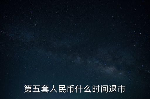 第五套人民幣什么時(shí)間退市