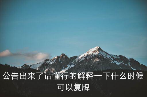 公告出來了請懂行的解釋一下什么時(shí)候可以復(fù)牌