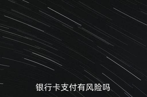 銀行卡支付有風(fēng)險嗎
