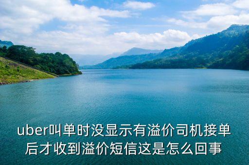 uber叫單時(shí)沒顯示有溢價(jià)司機(jī)接單后才收到溢價(jià)短信這是怎么回事