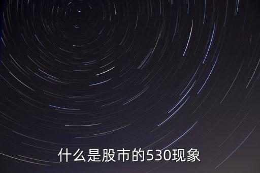什么是股市530，股市中的530是什么