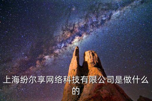 上海紛爾享網(wǎng)絡(luò)科技有限公司是做什么的