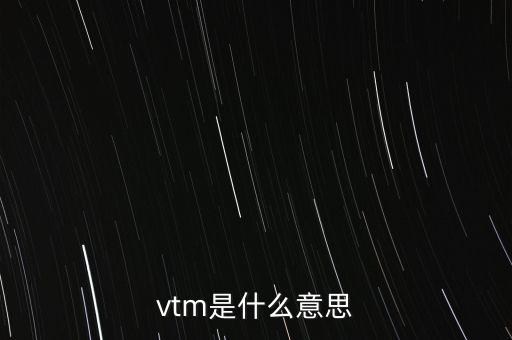 建行vtm是什么，vtm是什么意思