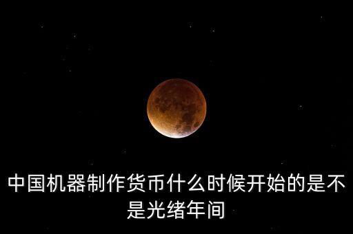 中國貨幣化是從什么時候開始的，中國的貨幣化是什么時候開始的