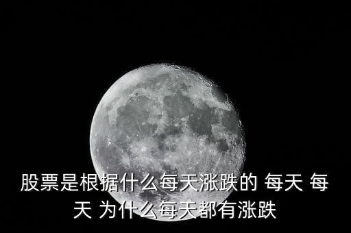 股票為什么每天漲跌，股票是根據(jù)什么每天漲跌的 每天 每天 為什么每天都有漲跌