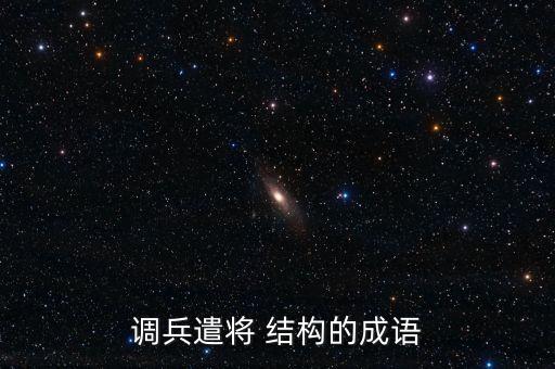 調(diào)兵遣將 結(jié)構(gòu)的成語(yǔ)