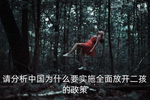 為什么要開放二孩政策，請分析中國為什么要實施全面放開二孩的政策
