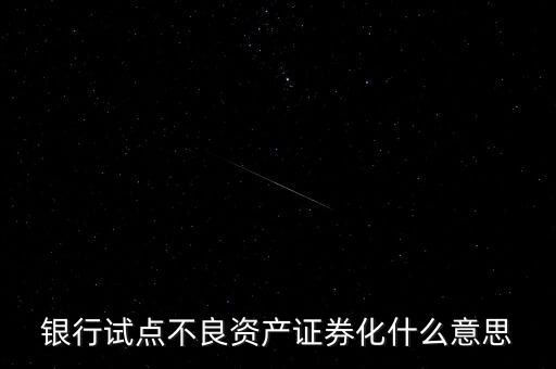 銀行試點不良資產證券化什么意思