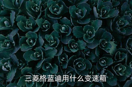 三菱格藍迪用什么變速箱