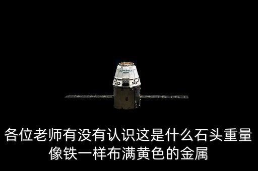 各位老師有沒(méi)有認(rèn)識(shí)這是什么石頭重量像鐵一樣布滿(mǎn)黃色的金屬