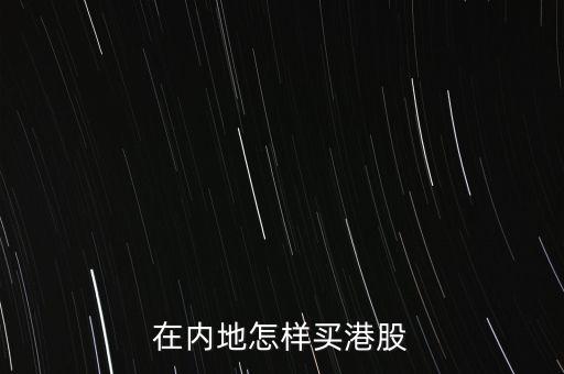 港股打什么電話交易，在內(nèi)地怎樣買港股