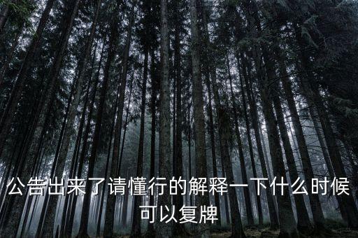 公告出來了請懂行的解釋一下什么時(shí)候可以復(fù)牌