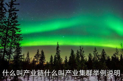 什么叫產(chǎn)業(yè)鏈，什么是產(chǎn)業(yè)鏈金融能不能說的通俗易懂點(diǎn)