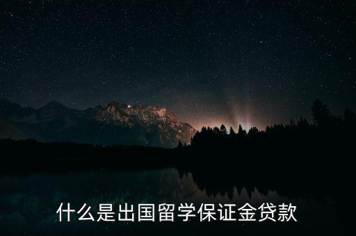 什么是出國(guó)留學(xué)保證金貸款
