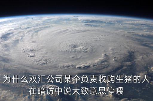 為什么雙匯公司某個負(fù)責(zé)收購生豬的人在暗訪中說大致意思停喂