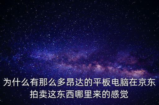 為什么有那么多昂達(dá)的平板電腦在京東拍賣這東西哪里來的感覺