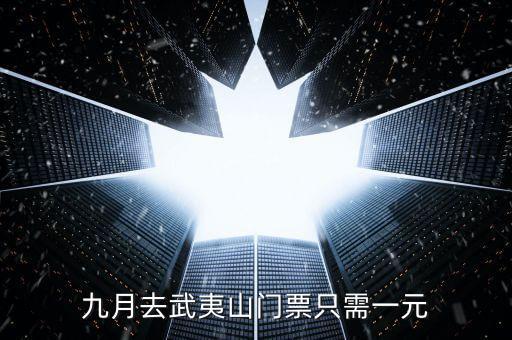 2015武夷山一元門(mén)票到什么時(shí)候，九月去武夷山門(mén)票只需一元