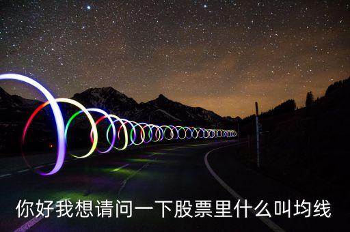 你好我想請(qǐng)問(wèn)一下股票里什么叫均線