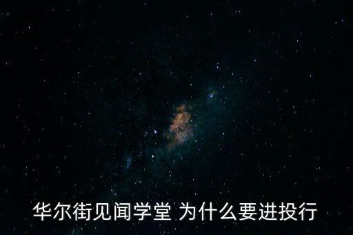 華爾街見聞學(xué)堂 為什么要進(jìn)投行