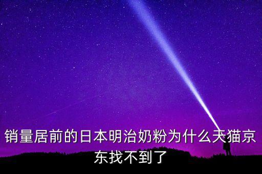 日本奶粉為什么不在中國銷售，銷量居前的日本明治奶粉為什么天貓京東找不到了
