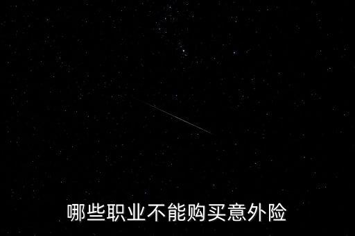 哪些職業(yè)不能購(gòu)買(mǎi)意外險(xiǎn)