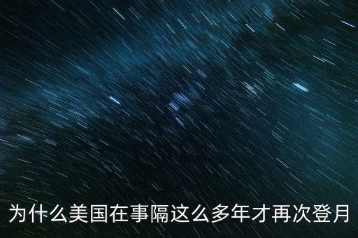 為什么美國在事隔這么多年才再次登月