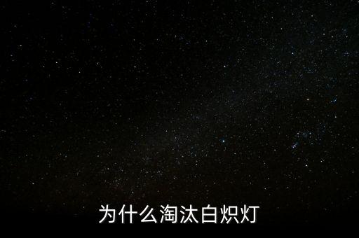 白熾燈為什么會(huì)被淘汰，為什么淘汰白熾燈