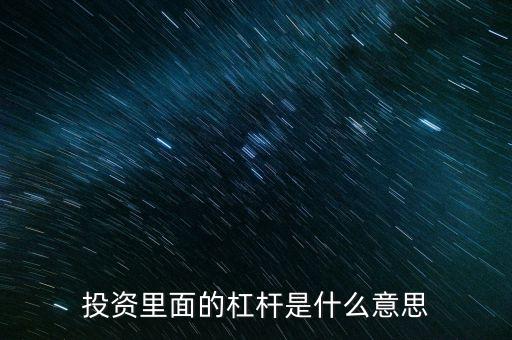 杠桿式投資是什么意思，投資里面的杠桿是什么意思