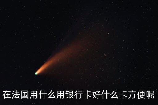 在法國(guó)用什么用銀行卡好什么卡方便呢