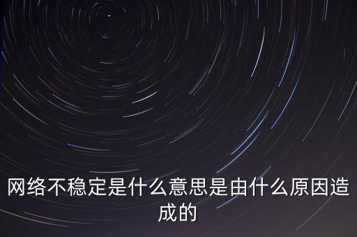 出口網(wǎng)絡(luò)不穩(wěn)定是什么意思，當前出口網(wǎng)絡(luò)不穩(wěn)定