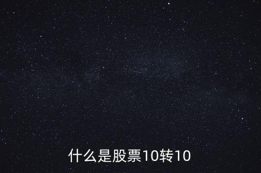什么是股票10轉(zhuǎn)10