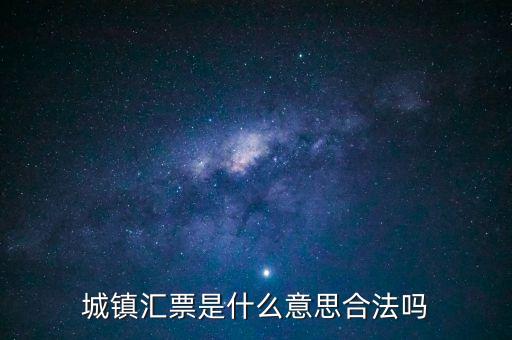 城投匯票是什么，城鎮(zhèn)匯票是什么意思合法嗎