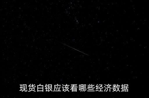 現(xiàn)貨白銀應(yīng)該看哪些經(jīng)濟(jì)數(shù)據(jù)
