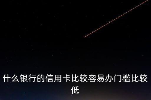 什么銀行的信用卡門檻低，哪些銀行的信用卡申請門檻低點