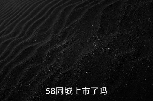 58同城什么時(shí)候上市，58同城至今還沒上市嗎