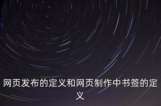網(wǎng)頁(yè)發(fā)布的定義和網(wǎng)頁(yè)制作中書簽的定義