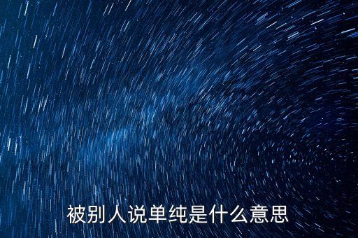被別人說(shuō)單純是什么意思