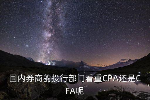 國內券商的投行部門看重CPA還是CFA呢