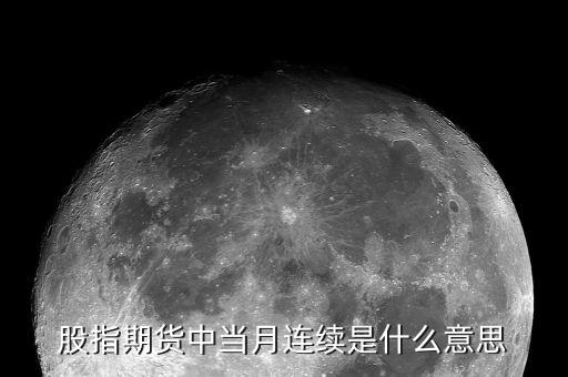 當(dāng)月連續(xù)是什么意思，股指期貨 當(dāng)月連續(xù)是什么意思啊