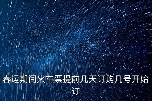 春運(yùn)車票什么時(shí)候預(yù)訂，春運(yùn)火車票什么時(shí)候開(kāi)始預(yù)售