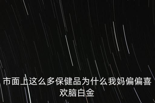 腦白金為什么我漲價，為什么腦白金這么流行