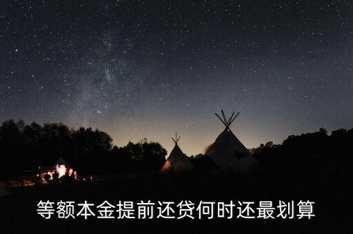 什么時(shí)候提前還貸劃算，等額本金提前還貸何時(shí)還最劃算