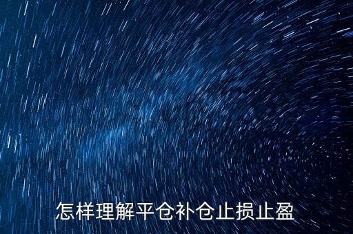 平倉補倉是什么意思，請問股票里所謂的補倉平倉等之類稱謂都是什么意思