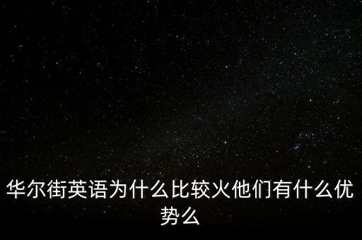 華爾街為什么出名，華爾街英語為什么比較火他們有什么優(yōu)勢么