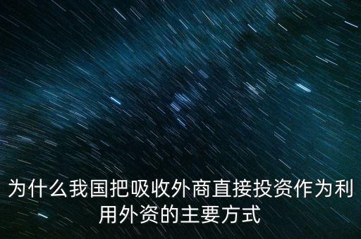 中國為什么吸引外商直接投資，我國吸引外商直接投資的特點