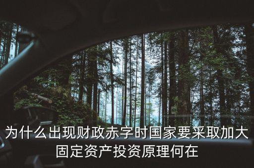 為什么出現(xiàn)財(cái)政赤字時國家要采取加大固定資產(chǎn)投資原理何在