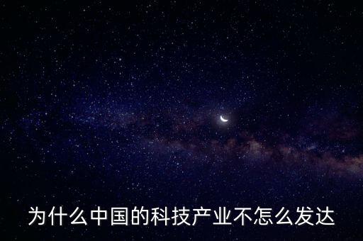 為什么中國的科技產(chǎn)業(yè)不怎么發(fā)達