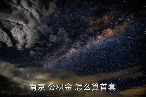 南京 公積金 怎么算首套