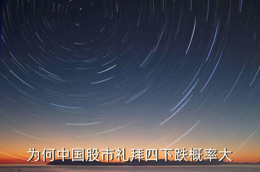 為什么星期四股票會(huì)跌，股票大多星期一和星期三漲星期二星期四星期五跌為什么