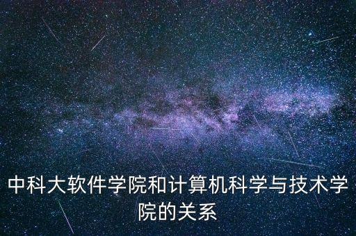 中科大軟件學(xué)院和計算機(jī)科學(xué)與技術(shù)學(xué)院的關(guān)系